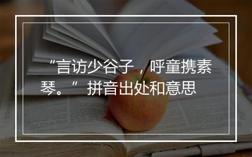 “言访少谷子，呼童携素琴。”拼音出处和意思