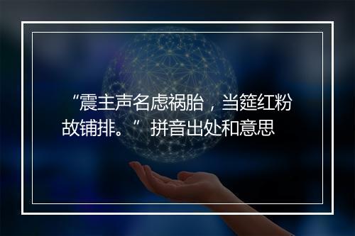 “震主声名虑祸胎，当筵红粉故铺排。”拼音出处和意思