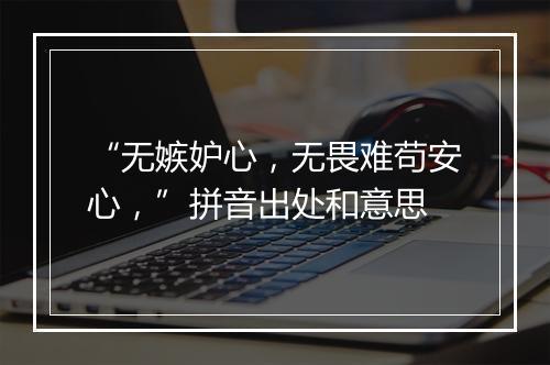 “无嫉妒心，无畏难苟安心，”拼音出处和意思