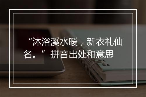 “沐浴溪水暧，新衣礼仙名。”拼音出处和意思