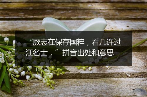 “厥志在保存国粹，看几许过江名士，”拼音出处和意思