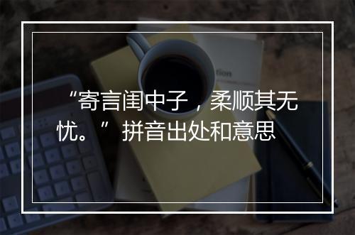 “寄言闺中子，柔顺其无忧。”拼音出处和意思