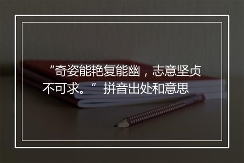 “奇姿能艳复能幽，志意坚贞不可求。”拼音出处和意思