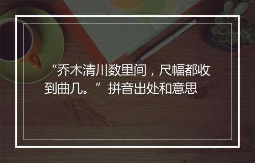 “乔木清川数里间，尺幅都收到曲几。”拼音出处和意思