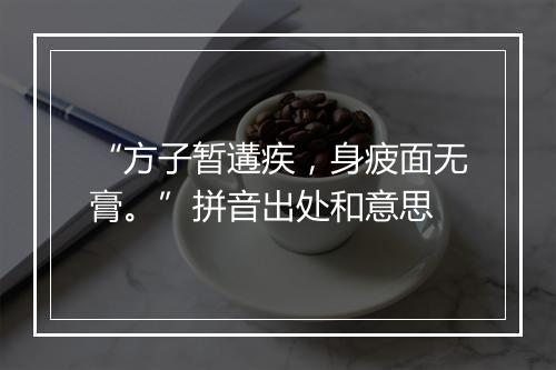 “方子暂遘疾，身疲面无膏。”拼音出处和意思