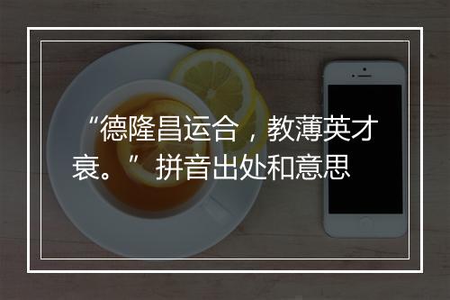 “德隆昌运合，教薄英才衰。”拼音出处和意思