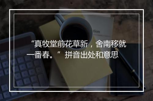 “真牧堂前花草新，舍南移就一番春。”拼音出处和意思