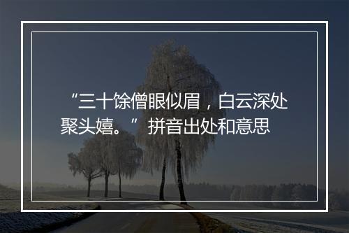 “三十馀僧眼似眉，白云深处聚头嬉。”拼音出处和意思