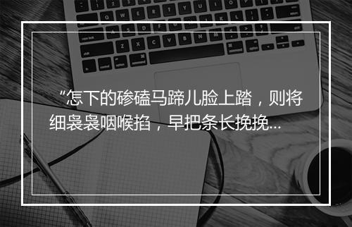 “怎下的碜磕马蹄儿脸上踏，则将细袅袅咽喉掐，早把条长挽挽素白练安排下。”拼音出处和意思