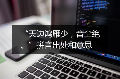 “天边鸿雁少，音尘绝。”拼音出处和意思