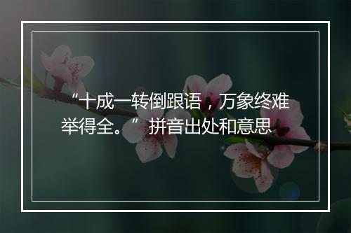 “十成一转倒跟语，万象终难举得全。”拼音出处和意思