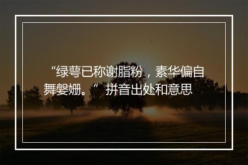 “绿萼已称谢脂粉，素华偏自舞媻姗。”拼音出处和意思