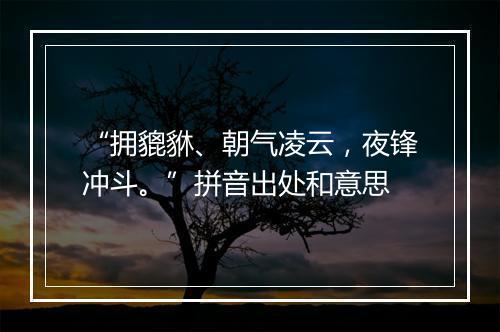 “拥貔貅、朝气凌云，夜锋冲斗。”拼音出处和意思