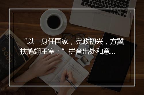 “以一身任国家，宪政初兴，方冀扶鸠翊王室；”拼音出处和意思