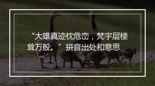 “大雄真迹枕危峦，梵宇层楼耸万般。”拼音出处和意思