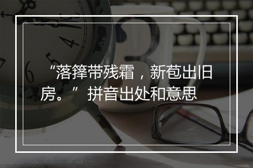 “落箨带残霜，新苞出旧房。”拼音出处和意思