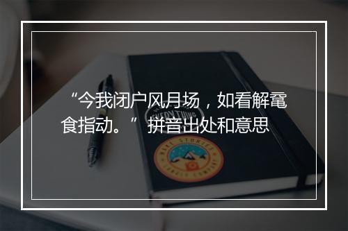 “今我闭户风月场，如看解鼋食指动。”拼音出处和意思