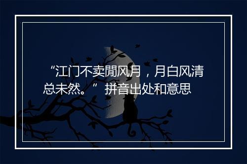 “江门不卖閒风月，月白风清总未然。”拼音出处和意思