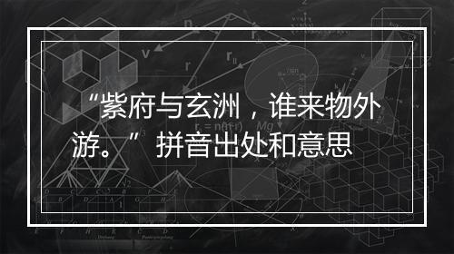 “紫府与玄洲，谁来物外游。”拼音出处和意思