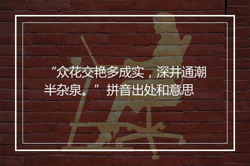 “众花交艳多成实，深井通潮半杂泉。”拼音出处和意思