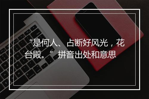 “是何人、占断好风光，花台殿。”拼音出处和意思