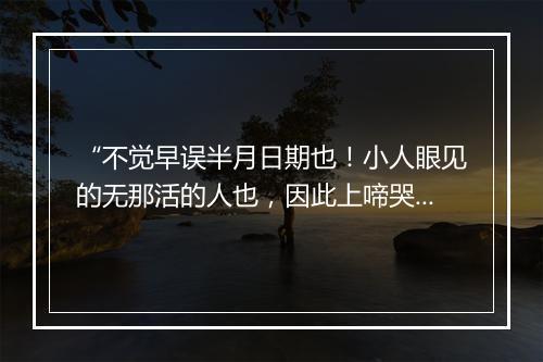 “不觉早误半月日期也！小人眼见的无那活的人也，因此上啼哭。”拼音出处和意思