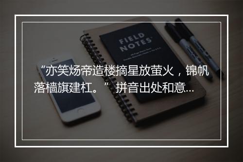 “亦笑炀帝造楼摘星放萤火，锦帆落樯旗建杠。”拼音出处和意思