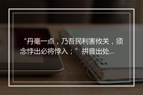 “丹毫一点，乃吾民利害攸关，须念悖出必将悖入；”拼音出处和意思