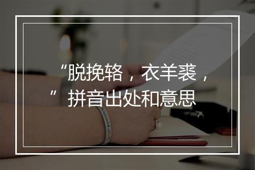 “脱挽辂，衣羊裘，”拼音出处和意思