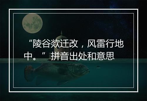 “陵谷欻迁改，风雷行地中。”拼音出处和意思