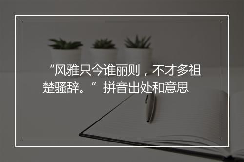 “风雅只今谁丽则，不才多祖楚骚辞。”拼音出处和意思