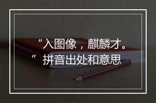 “入图像，麒麟才。”拼音出处和意思