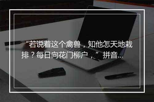 “若说着这个禽兽，知他怎天地栽排？每日向花门柳户，”拼音出处和意思