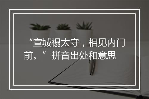 “宣城禢太守，相见内门前。”拼音出处和意思