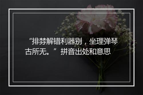 “排棼解错利器别，坐理弹琴古所无。”拼音出处和意思