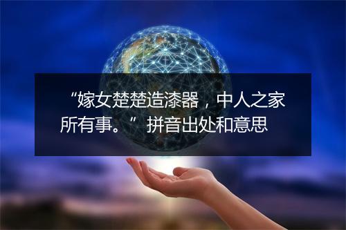 “嫁女楚楚造漆器，中人之家所有事。”拼音出处和意思