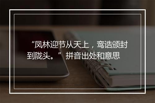 “凤林迎节从天上，鸾诰颁封到陇头。”拼音出处和意思