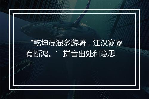 “乾坤混混多游骑，江汉寥寥有断鸿。”拼音出处和意思