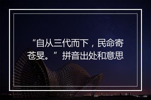 “自从三代而下，民命寄苍旻。”拼音出处和意思