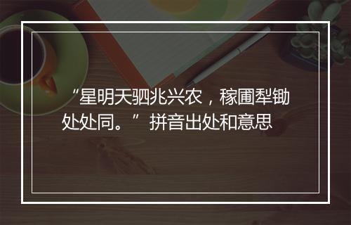 “星明天驷兆兴农，稼圃犁锄处处同。”拼音出处和意思