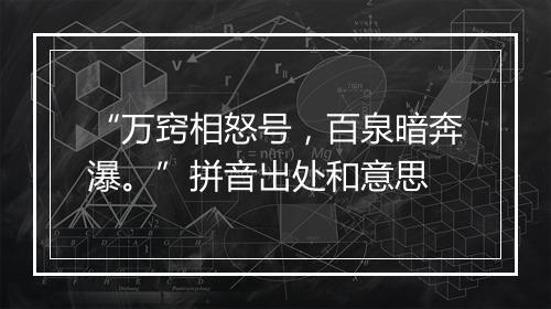 “万窍相怒号，百泉暗奔瀑。”拼音出处和意思