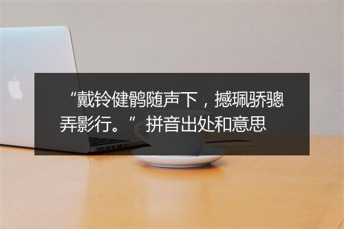 “戴铃健鹘随声下，撼珮骄骢弄影行。”拼音出处和意思