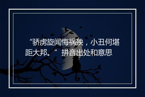 “骄虏旋闻悔祸殃，小丑何堪距大邦。”拼音出处和意思