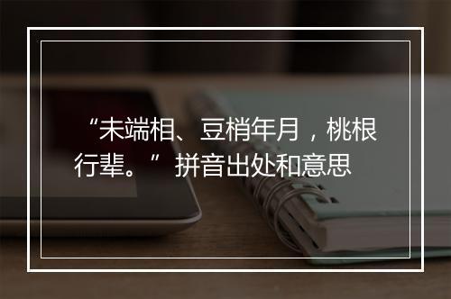 “未端相、豆梢年月，桃根行辈。”拼音出处和意思