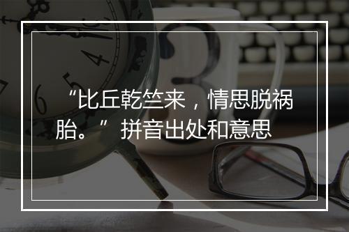 “比丘乾竺来，情思脱祸胎。”拼音出处和意思