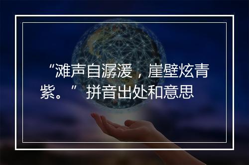 “滩声自潺湲，崖壁炫青紫。”拼音出处和意思