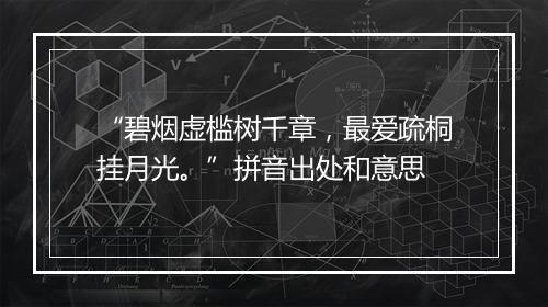 “碧烟虚槛树千章，最爱疏桐挂月光。”拼音出处和意思