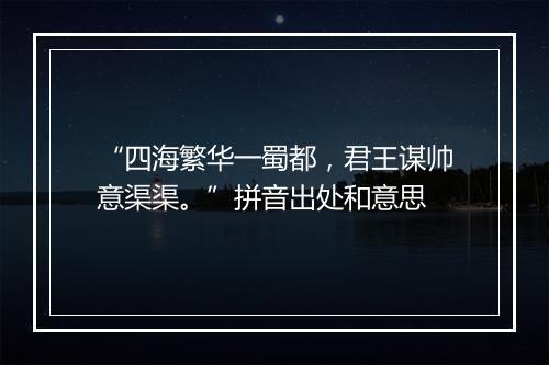 “四海繁华一蜀都，君王谋帅意渠渠。”拼音出处和意思