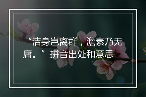 “洁身岂离群，澹素乃无庸。”拼音出处和意思