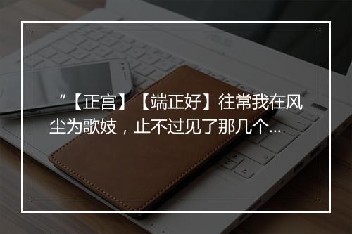 “【正宫】【端正好】往常我在风尘为歌妓，止不过见了那几个筵席，到家来须做个自由鬼；”拼音出处和意思